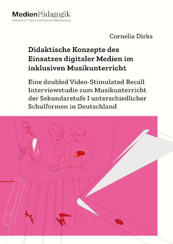Cover:: Cornelia Dirks: Didaktische Konzepte des Einsatzes digitaler Medien im inklusiven Musikunterricht: Eine doubled Video-Stimulated Recall Interviewstudie zum Musikunterricht der Sekundarstufe I unterschiedlicher Schulformen in Deutschland